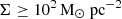 $ \Sigma \ge 10^2 \rm\, M_\odot\ pc^{-2} $