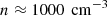 $ n\approx1000\ \rm\, cm^{-3} $