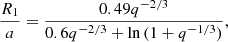 $$ \begin{aligned} \frac{R_{1}}{a}=\frac{0.49q^{-2/3}}{0.6q^{-2/3}+\ln {(1+q^{-1/3})}}, \end{aligned} $$