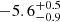 $ -5.6^{+0.5}_{-0.9} $