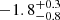 $ -1.8^{+0.3}_{-0.8} $