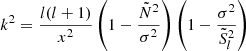 $$ \begin{aligned} k^2 = \frac{l(l+1)}{x^2}\left(1-\frac{\tilde{N}^2}{\sigma ^2}\right)\left(1-\frac{\sigma ^2}{\tilde{S}_{l}^2}\right) \end{aligned} $$
