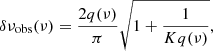$$ \begin{aligned} \delta \nu _\mathrm{obs} (\nu ) = \frac{2q(\nu )}{\pi } \sqrt{1+\frac{1}{Kq(\nu )}}, \end{aligned} $$