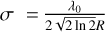 $\sigma = {{{\lambda _0}} \over {2\sqrt {2\ln 2} R}}$