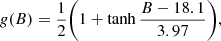 $$ \begin{aligned} g(B)&= \frac{1}{2} \Bigg (1+\tanh \frac{B-18.1}{3.97} \Bigg ), \end{aligned} $$