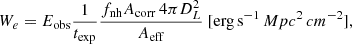 $$ \begin{aligned} W_e=E_{\rm obs} \frac{1}{t_{\rm exp}}\frac{f_{\rm nh} A_{\rm corr}\,4\pi D_L^2 }{ A_{\rm eff}}\ [\mathrm {erg\,s}^{-1}\,Mpc^2\,cm^{-2}], \end{aligned} $$
