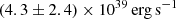 $ (4.3 \pm 2.4)\times10^{39} \rm\, erg\,s^{-1} $