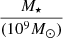$ \frac{M_\star}{(10^{9} M_\odot)} $