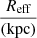 $ \frac{R_{\mathrm{eff}}}{(\mathrm{kpc})} $