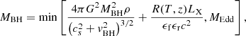 $$ \begin{aligned} {M}_{\mathrm{BH} } = \mathrm{min} \left[\frac{4\pi G^2 M^2_{\mathrm{BH} } \rho }{\left( c_s^2 + v^2_{\mathrm{BH} }\right)^{3/2}} + \frac{R(T,z)L_{\mathrm{X} }}{\epsilon _\mathrm{f} \epsilon _\mathrm{r} c^2}, {M}_{\mathrm{Edd} }\right] , \end{aligned} $$