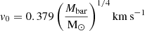 $$ \begin{aligned} v_0= 0.379\,\Bigg (\frac{M_{\rm bar}}{\mathrm{M}_\odot }\Bigg )^{1/4} \,\mathrm{km \,s}^{-1} \end{aligned} $$