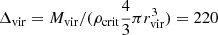 $ \Delta_{\mathrm{vir}}=M_{\mathrm{vir}} / (\rho_{\mathrm{crit}}\frac{4}{3}\pi r_{\mathrm{vir}}^3) = 220 $