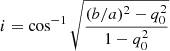 $$ \begin{aligned} i = \cos ^{-1}\sqrt{\frac{(b/a)^2-q_0^2}{1-q_0^2}} \end{aligned} $$