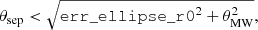 $$ \begin{aligned} \theta _{\rm sep} < \sqrt{\mathtt{err\_ellipse\_r0}^2 + \theta _{\rm MW}^2}, \end{aligned} $$