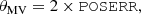 $$ \begin{aligned} \theta _{\rm MV} = 2 \times \mathtt{POSERR}, \end{aligned} $$