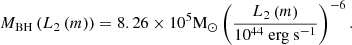 $$ \begin{aligned} M_{\rm BH}\left(L_{2}\left(m\right)\right)&=8.26 \times 10^{5}\mathrm{M}_\odot \left(\frac{L_{2}\left(m\right)}{10^{44}~\mathrm{erg~ s}^{-1}}\right)^{-6}. \end{aligned} $$