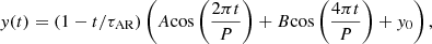 $$ \begin{aligned} y(t) = {\left(1-t/{\tau _{\rm AR}}\right)}\left(A\mathrm{cos}\left(\frac{2\pi t}{P}\right)+B\mathrm{cos}\left(\frac{4\pi t}{P}\right)+y_0\right), \end{aligned} $$