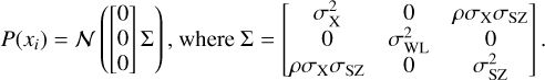 $\[P\left(x_i\right)=\mathcal{N}\left(\left[\begin{array}{l}0 \\0 \\0\end{array}\right] \Sigma\right) \text {, where } \Sigma=\left[\begin{array}{ccc}\sigma_{\mathrm{X}}^2 & 0 & \rho \sigma_{\mathrm{X}} \sigma_{\mathrm{SZ}} \\0 & \sigma_{\mathrm{WL}}^2 & 0 \\\rho \sigma_{\mathrm{X}} \sigma_{\mathrm{SZ}} & 0 & \sigma_{\mathrm{SZ}}^2\end{array}\right] \text {. }\]$