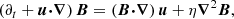$$ \begin{aligned} \left( \partial _t + \boldsymbol{u} {\boldsymbol{\cdot }} {\boldsymbol{\nabla }} \right) \boldsymbol{B}&= \left( \boldsymbol{B} {\boldsymbol{\cdot }} {\boldsymbol{\nabla }} \right) \boldsymbol{u} + \eta {\boldsymbol{\nabla }}^2 \boldsymbol{B}, \end{aligned} $$