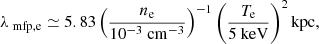 $$ \begin{aligned} \lambda _{\text{ mfp,e}} \simeq 5.83 \left(\frac{n_{\rm e}}{10^{-3}~ \mathrm{cm}^{-3}} \right)^{-1} \left(\frac{T_{\rm e}}{5 ~\mathrm{keV}} \right)^2 \mathrm{kpc}, \end{aligned} $$
