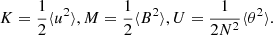 $$ \begin{aligned} K = \frac{1}{2} \langle u^2 \rangle , M = \frac{1}{2} \langle B^2 \rangle , U = \frac{1}{2 N^2} \langle \theta ^2 \rangle . \end{aligned} $$