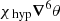 $ \chi_{\text{ hyp}} {\boldsymbol{\nabla}}^{6} \theta $