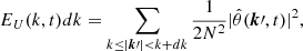 $$ \begin{aligned} E_U(k,t) dk = \sum _{k \le |\boldsymbol{k}\prime |< k + dk} \frac{1}{2 N^2} |\hat{\theta } (\boldsymbol{k}\prime , t) |^2 , \end{aligned} $$
