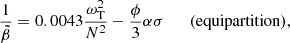 $$ \begin{aligned} \dfrac{1}{\tilde{\beta }} = 0.0043\dfrac{\omega _{\mathrm{T}}^2}{N^2} - \dfrac{\phi }{3} \alpha \sigma \qquad (\mathrm{equipartition}), \end{aligned} $$