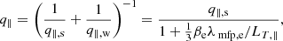 $$ \begin{aligned} q_{\parallel } = \left( \frac{1}{q_{\parallel ,\mathrm{s} }} + \frac{1}{q_{\parallel ,\mathrm{w} }} \right)^{-1} = \frac{q_{\parallel ,\mathrm{s}}}{1 + \frac{1}{3} \beta _{\rm e} \lambda _{\text{ mfp,e}}/L_{T,\parallel } }, \end{aligned} $$