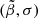 $ (\tilde{\beta},\sigma) $