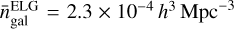 $\bar n_{{\rm{gal }}}^{{\rm{ELG}}} = 2.3 \times {10^{ - 4}}{h^3}{\rm{Mp}}{{\rm{c}}^{ - 3}}$