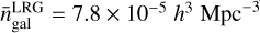 $\bar n_{{\rm{gal}}}^{{\rm{LRG}}} = 7.8 \times {10^{ - 5}}{h^3}{\rm{Mp}}{{\rm{c}}^{ - 3}}$