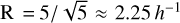 $R = 5/\sqrt 5 \approx 2.25{h^{ - 1}}$