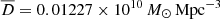 $ \overline{D}=0.01227\times 10^{10}\,M_\odot\,\mathrm{Mpc}^{-3} $