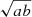 $ \sqrt{ab} $