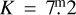 $K = 7\mathop .\limits^m 2$