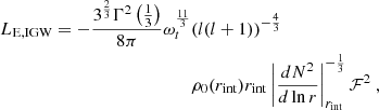 $$ \begin{aligned} \begin{aligned} L_{\rm E, IGW} = -\frac{3^\frac{2}{3}\Gamma ^2\left(\frac{1}{3}\right)}{8\pi } \omega _t^\frac{11}{3}&(l(l+1))^{-\frac{4}{3}}\\&\rho _0(r_{\rm int})r_{\rm int}\left|\frac{d N^2}{d \ln r}\right|_{r_{\rm int}}^{-\frac{1}{3}} \mathcal{F} ^2\ , \end{aligned} \end{aligned} $$