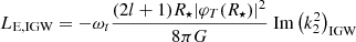 $$ \begin{aligned} L_{\rm E, IGW}&= -\omega _t \frac{(2l + 1) R_\star |\varphi _T(R_\star )|^2}{8\pi G}{\text{ Im}}\left(k_2^2\right)_{\rm IGW} \end{aligned} $$