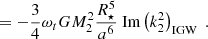 $$ \begin{aligned} &= -\frac{3}{4} \omega _t GM_2^2\frac{R_\star ^5}{a^6}{\text{ Im}}\left(k_2^2\right)_{\rm IGW}\ . \end{aligned} $$