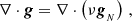 $$ \begin{aligned} \nabla \cdot \boldsymbol{g} = \nabla \cdot \left( \nu \boldsymbol{g}_{_N} \right) \, , \end{aligned} $$