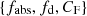 $ \{ f_\mathrm{{abs}}, f_\mathrm{d}, C_{\mathrm{F}}\} $
