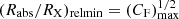 $ (R_\mathrm{{abs}}/R_\mathrm{X})_\mathrm{{relmin}} = (C_\mathrm{F})_\mathrm{{max}}^{1/2} $
