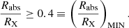 $$ \begin{aligned} {R_{\rm {abs}}\over R_{\rm X}} \ge 0.4 \equiv \left({R_{\rm {abs}}\over R_{\rm X}}\right)_{\rm {MIN}}. \end{aligned} $$