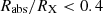 $ R_\mathrm{{abs}}/R_\mathrm{X} < 0.4 $