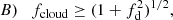$$ \begin{aligned} B) \quad f_{\mathrm{cloud} } \ge (1+f_{\mathrm{d} }^2)^{1/2}, \end{aligned} $$