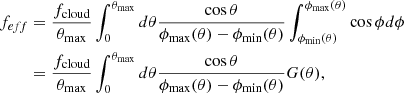 $$ \begin{aligned} \begin{aligned} f_{eff }&= {f_{\mathrm{cloud} }\over \theta _{\mathrm{max} }}\int _0^{\theta _{\mathrm{max} }}d\theta {\cos \theta \over \phi _{\mathrm{max} }(\theta )-\phi _{\mathrm{min} }(\theta )}\int _{\phi _{\mathrm{min} }(\theta )}^{\phi _{\mathrm{max} }(\theta )}\cos \phi d\phi \\&= {f_{\mathrm{cloud} }\over \theta _{\mathrm{max} }}\int _0^{\theta _{\mathrm{max} }}d\theta {\cos \theta \over \phi _{\mathrm{max} }(\theta )-\phi _{\mathrm{min} } (\theta )} G(\theta ), \end{aligned} \end{aligned} $$
