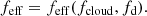 $$ \begin{aligned} f_{\mathrm{eff} }=f_{\mathrm{eff} }(f_{\mathrm{cloud} },f_{\mathrm{d} }). \end{aligned} $$