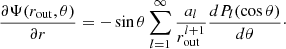 $$ \begin{aligned} \frac{\partial \Psi (r_{\rm out}, \theta )}{\partial r} = -\sin \theta \sum _{l = 1}^{\infty } \frac{a_l}{r_{\rm out}^{l+1}} \frac{dP_{l}(\cos \theta )}{d\theta }\cdot \end{aligned} $$