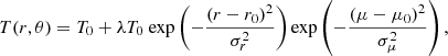 $$ \begin{aligned} T(r,\theta ) = T_0 + \lambda T_0 \ \mathrm{exp} \left( -\frac{(r-r_0)^2}{\sigma _r^2}\right) \mathrm{exp} \left(-\frac{(\mu -\mu _0)^2}{\sigma _{\mu }^2} \right), \end{aligned} $$