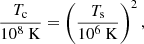 $$ \begin{aligned} \frac{T_{\rm c}}{10^8 \ \mathrm{K} } = \left(\frac{T_{\rm s}}{10^6 \ \mathrm{K} }\right)^2, \end{aligned} $$